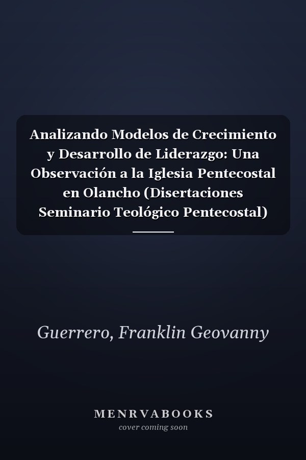 Analizando Modelos de Crecimiento y Desarrollo de Liderazgo: Una Observación a la Iglesia Pentecostal en Olancho (Disertaciones Seminario Teológico Pentecostal) (Spanish Edition)