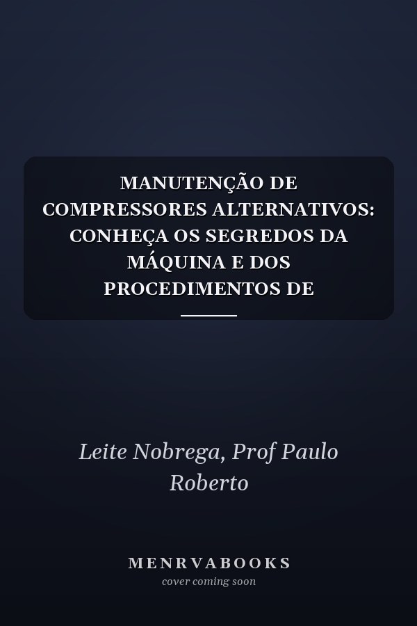 MANUTENÇÃO DE COMPRESSORES ALTERNATIVOS: CONHEÇA OS SEGREDOS DA MÁQUINA E DOS PROCEDIMENTOS DE MANUTENÇÃO (Compressores Industriais) (Portuguese Edition)