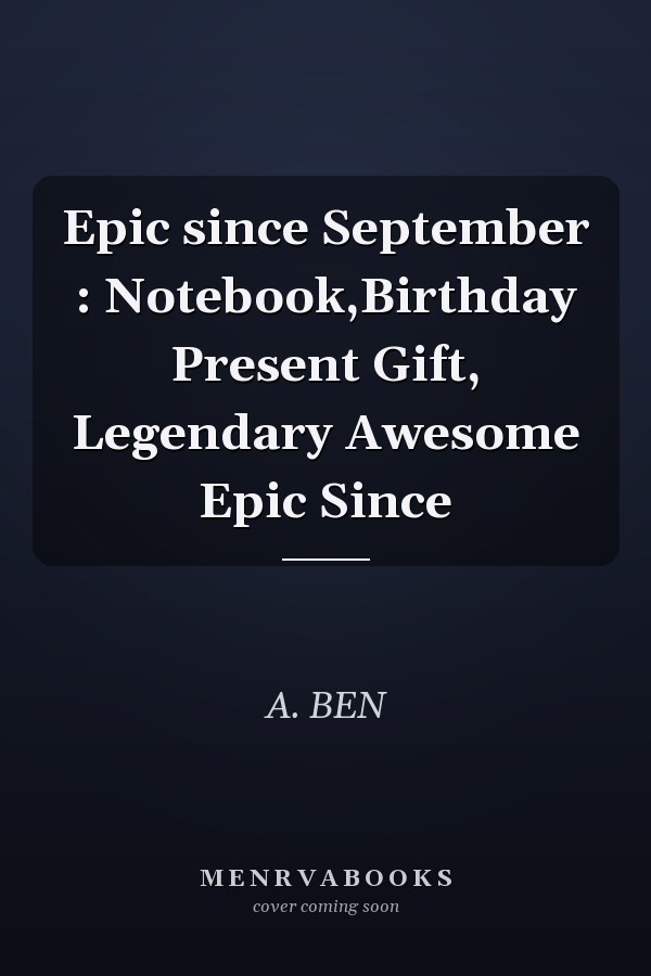 Epic since September : Notebook,Birthday Present Gift, Legendary Awesome Epic Since