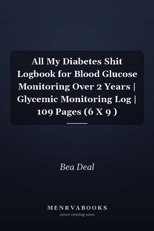 All My Diabetes Shit Logbook for Blood Glucose Monitoring Over 2 Years | Glycemic Monitoring Log | 109 Pages (6 X 9 )