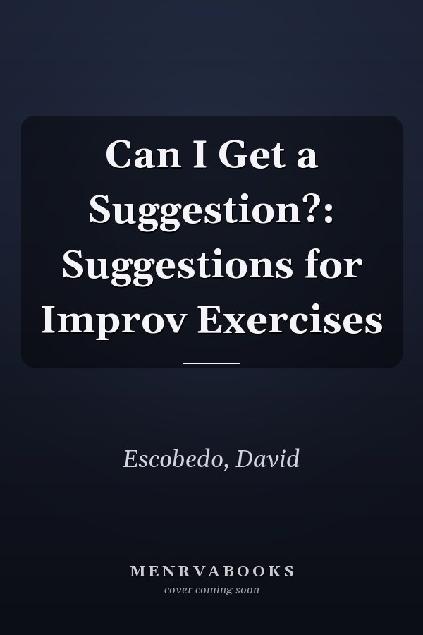 Can I Get a Suggestion?: Suggestions for Improv Exercises