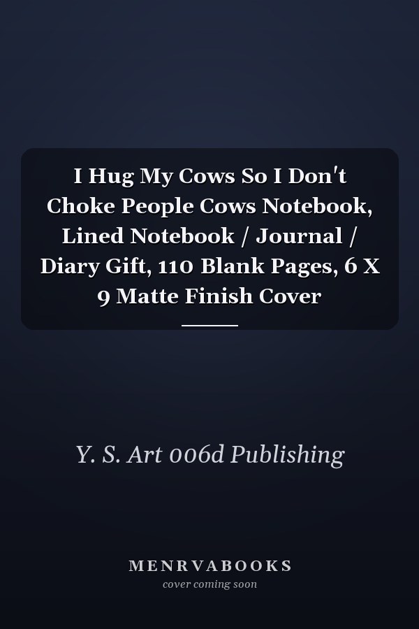 I Hug My Cows So I Don't Choke People Cows Notebook, Lined Notebook / Journal / Diary Gift, 110 Blank Pages, 6 X 9 Matte Finish Cover