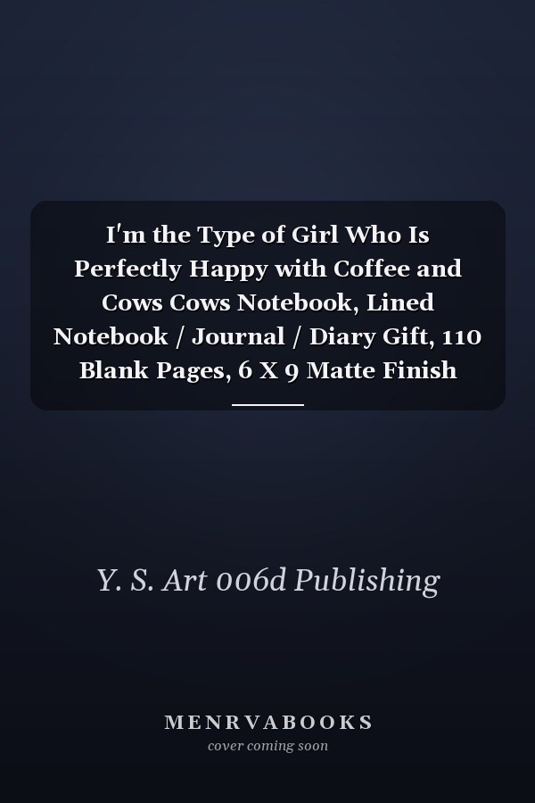 I'm the Type of Girl Who Is Perfectly Happy with Coffee and Cows Cows Notebook, Lined Notebook / Journal / Diary Gift, 110 Blank Pages, 6 X 9 Matte Finish Cover