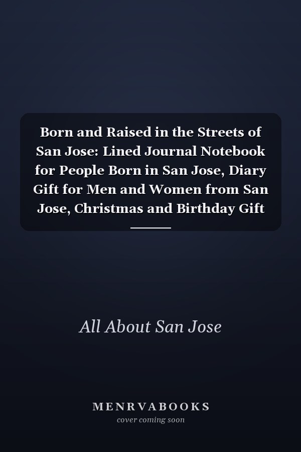 Born and Raised in the Streets of San Jose: Lined Journal Notebook for People Born in San Jose, Diary Gift for Men and Women from San Jose, Christmas and Birthday Gift for San Jose Friends