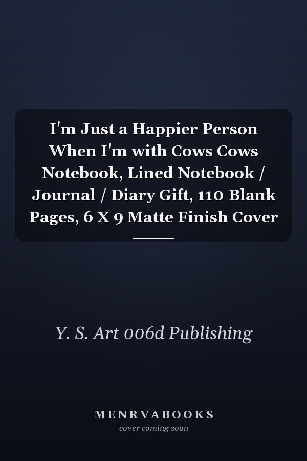 I'm Just a Happier Person When I'm with Cows Cows Notebook, Lined Notebook / Journal / Diary Gift, 110 Blank Pages, 6 X 9 Matte Finish Cover