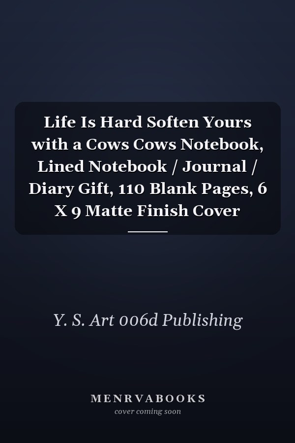 Life Is Hard Soften Yours with a Cows Cows Notebook, Lined Notebook / Journal / Diary Gift, 110 Blank Pages, 6 X 9 Matte Finish Cover