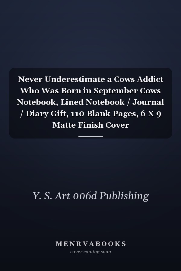 Never Underestimate a Cows Addict Who Was Born in September Cows Notebook, Lined Notebook / Journal / Diary Gift, 110 Blank Pages, 6 X 9 Matte Finish Cover
