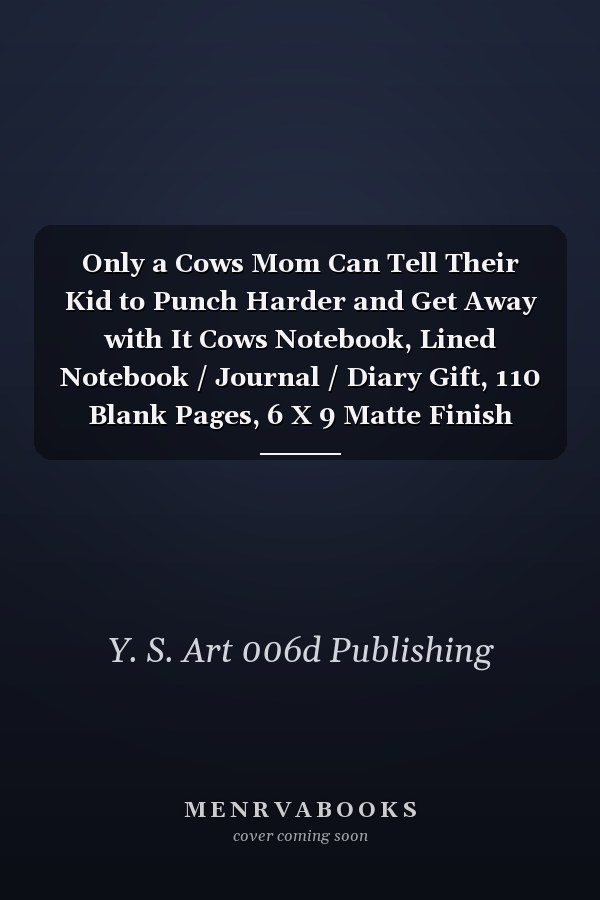 Only a Cows Mom Can Tell Their Kid to Punch Harder and Get Away with It Cows Notebook, Lined Notebook / Journal / Diary Gift, 110 Blank Pages, 6 X 9 Matte Finish Cover