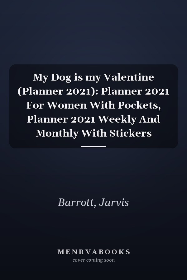 My Dog is my Valentine (Planner 2021): Planner 2021 For Women With Pockets, Planner 2021 Weekly And Monthly With Stickers