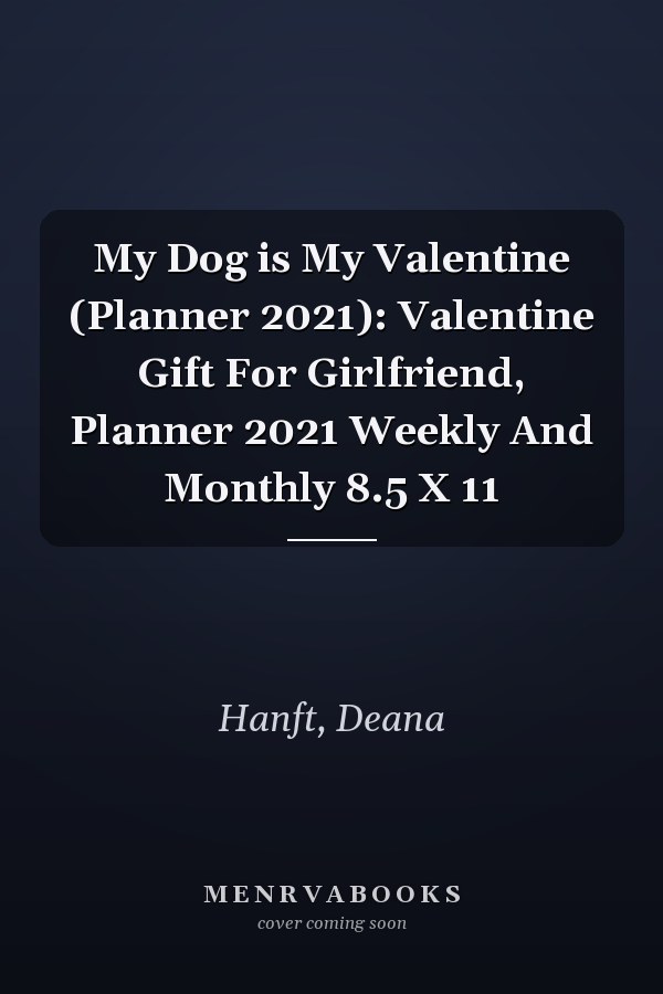 My Dog is My Valentine (Planner 2021): Valentine Gift For Girlfriend, Planner 2021 Weekly And Monthly 8.5 X 11