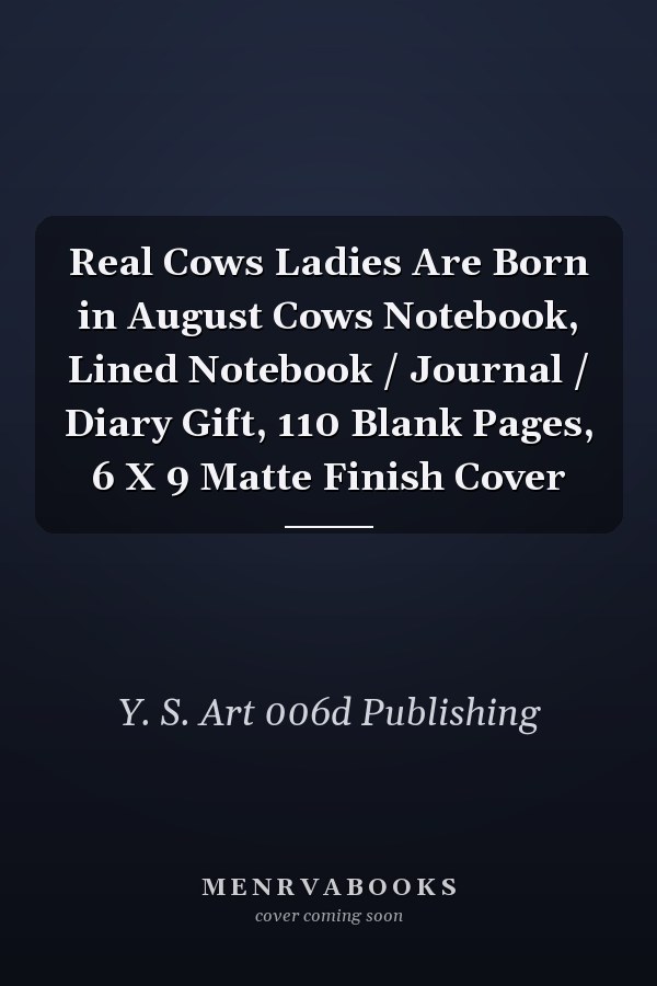 Real Cows Ladies Are Born in August Cows Notebook, Lined Notebook / Journal / Diary Gift, 110 Blank Pages, 6 X 9 Matte Finish Cover