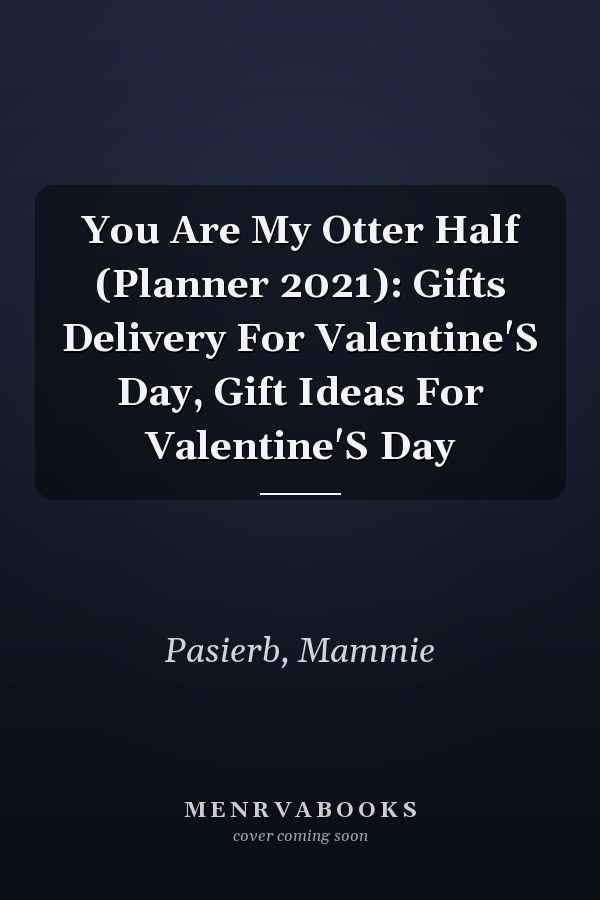 You Are My Otter Half (Planner 2021): Gifts Delivery For Valentine'S Day, Gift Ideas For Valentine'S Day