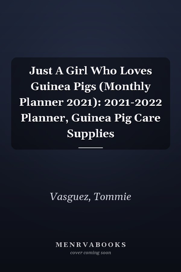 Just A Girl Who Loves Guinea Pigs (Monthly Planner 2021): 2021-2022 Planner, Guinea Pig Care Supplies