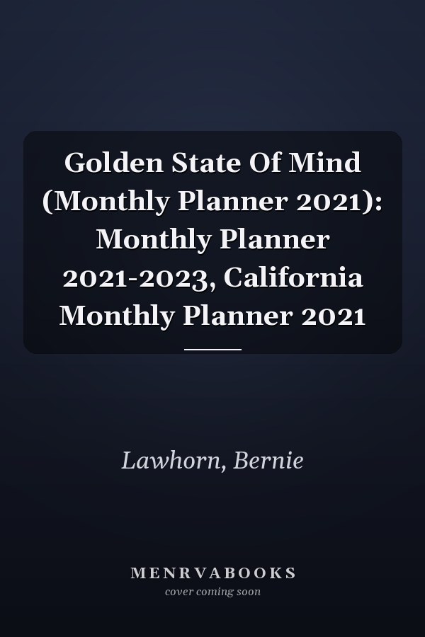 Golden State Of Mind (Monthly Planner 2021): Monthly Planner 2021-2023, California Monthly Planner 2021