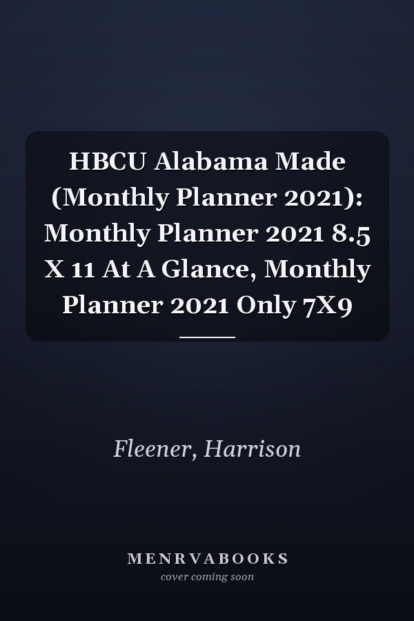 HBCU Alabama Made (Monthly Planner 2021): Monthly Planner 2021 8.5 X 11 At A Glance, Monthly Planner 2021 Only 7X9