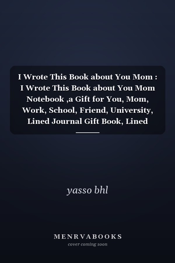 I Wrote This Book about You Mom : I Wrote This Book about You Mom Notebook ,a Gift for You, Mom, Work, School, Friend, University, Lined Journal Gift Book, Lined Notebook , Journal _ 6x9 _ 115 Pages .