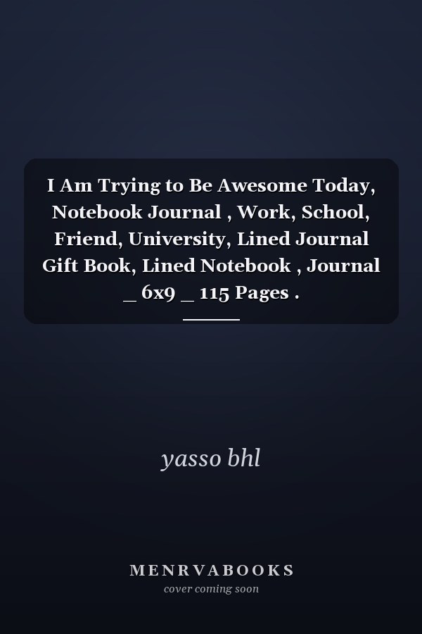 I Am Trying to Be Awesome Today, Notebook Journal , Work, School, Friend, University, Lined Journal Gift Book, Lined Notebook , Journal _ 6x9 _ 115 Pages .