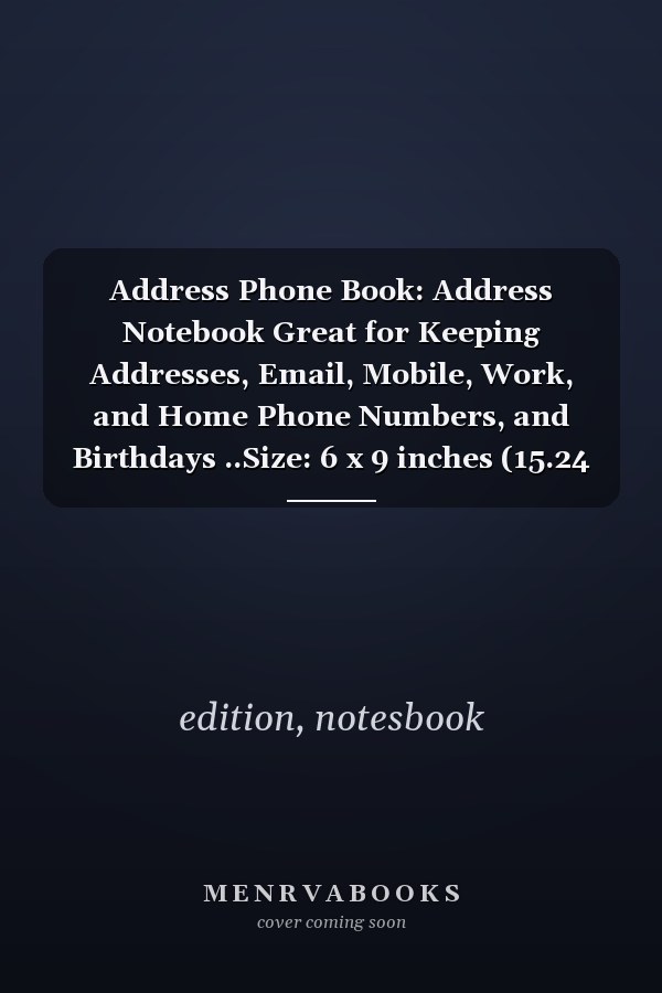 Address Phone Book: Address Notebook Great for Keeping Addresses, Email, Mobile, Work, and Home Phone Numbers, and Birthdays ..Size: 6 x 9 inches (15.24 x 22.86 cm) .110 blank lined pages