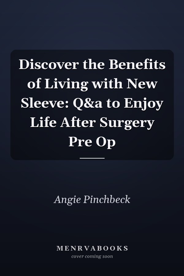 Discover the Benefits of Living with New Sleeve: Q&a to Enjoy Life After Surgery Pre Op