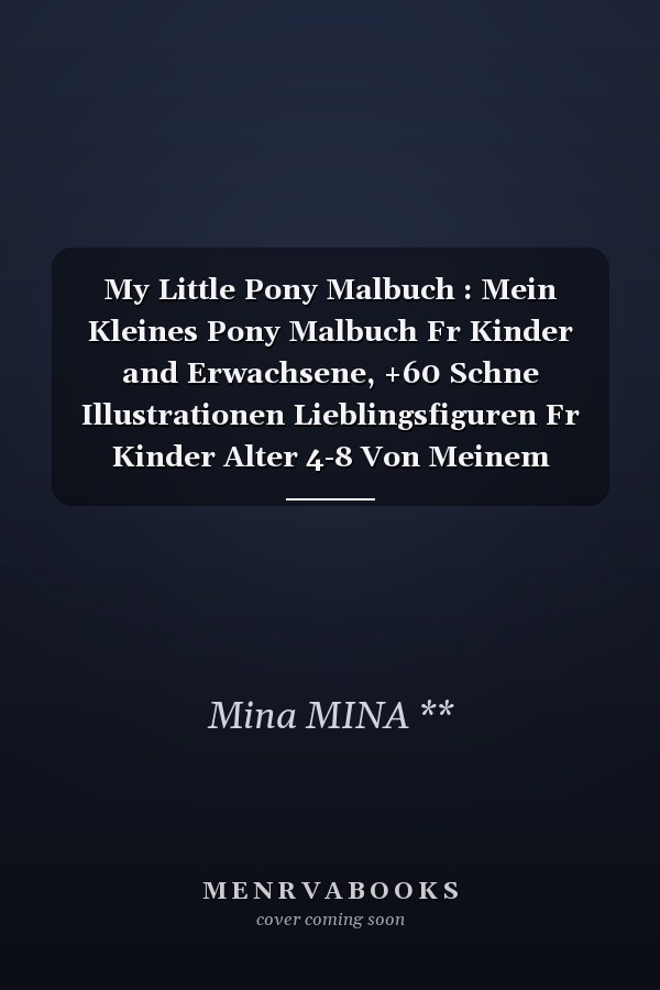 My Little Pony Malbuch : Mein Kleines Pony Malbuch Fr Kinder and Erwachsene, +60 Schne Illustrationen Lieblingsfiguren Fr Kinder Alter 4-8 Von Meinem Kleinen Pony, Ausgabe 2021
