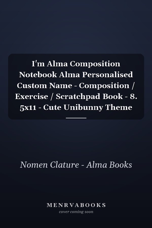 I'm Alma Composition Notebook Alma Personalised Custom Name - Composition / Exercise / Scratchpad Book - 8. 5x11 - Cute Unibunny Theme