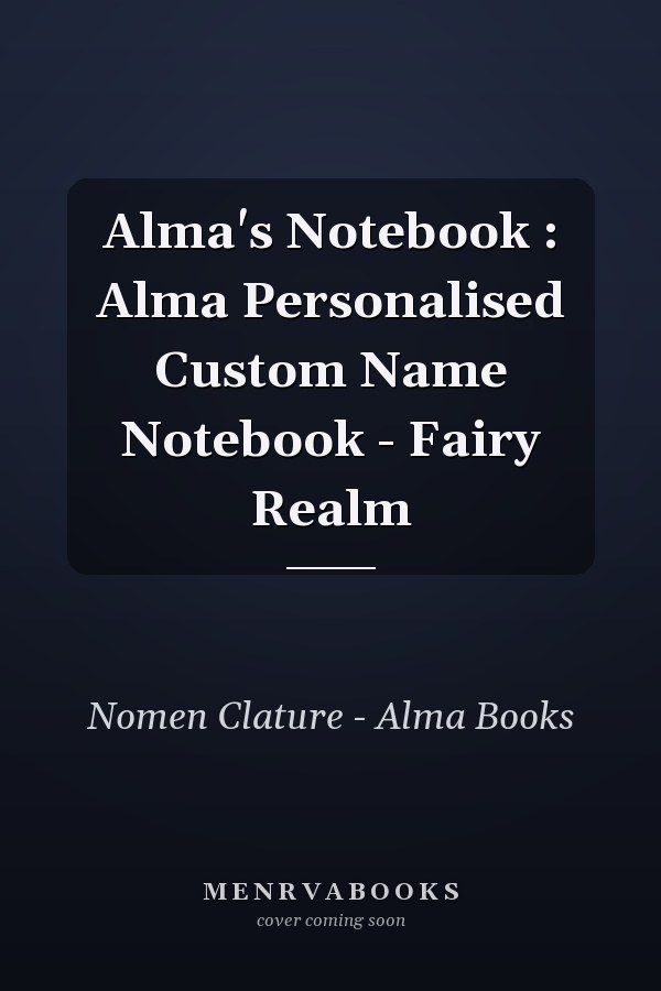 Alma's Notebook : Alma Personalised Custom Name Notebook - Fairy Realm