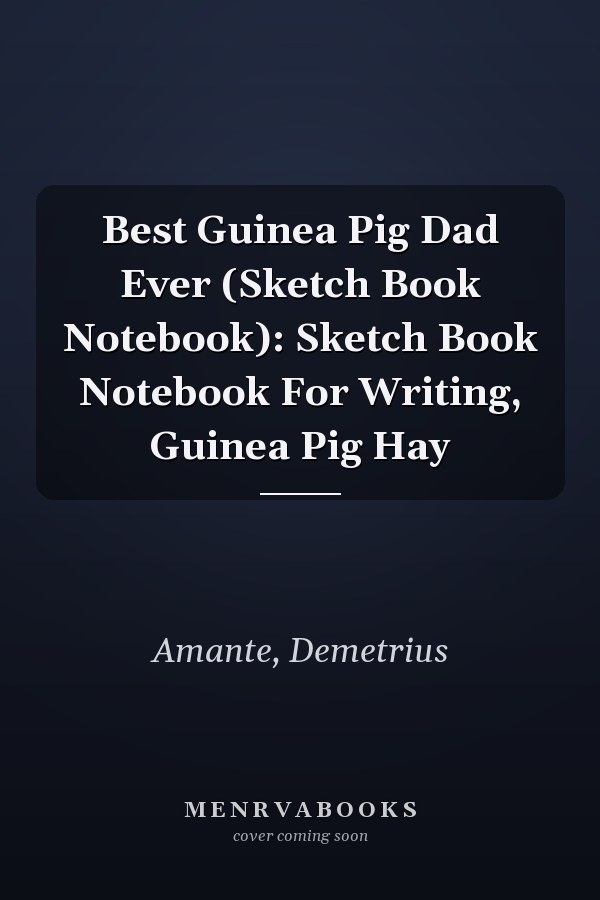Best Guinea Pig Dad Ever (Sketch Book Notebook): Sketch Book Notebook For Writing, Guinea Pig Hay