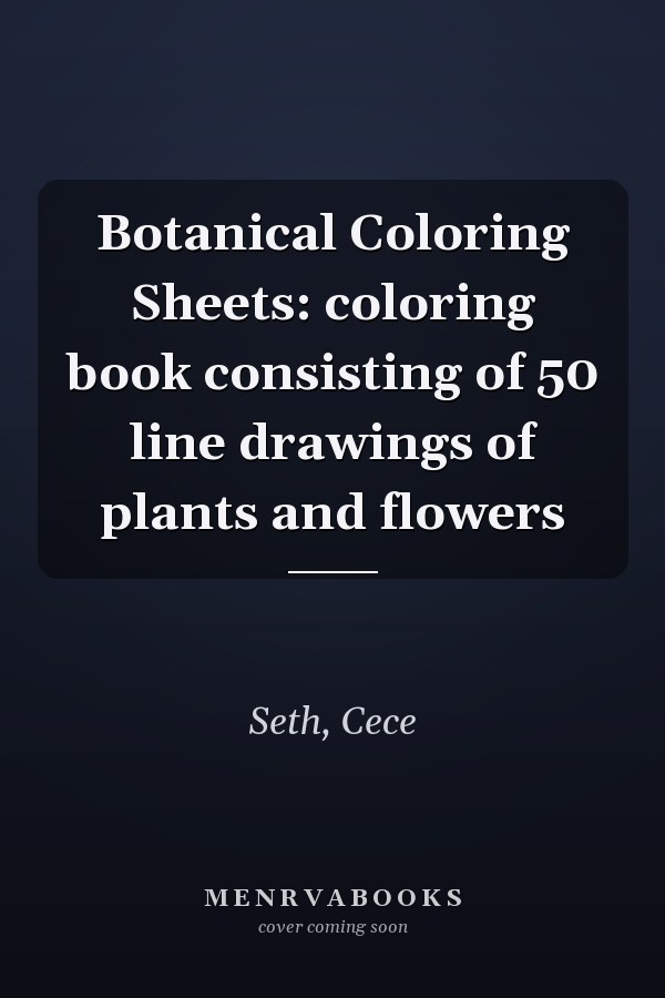 Botanical Coloring Sheets: coloring book consisting of 50 line drawings of plants and flowers
