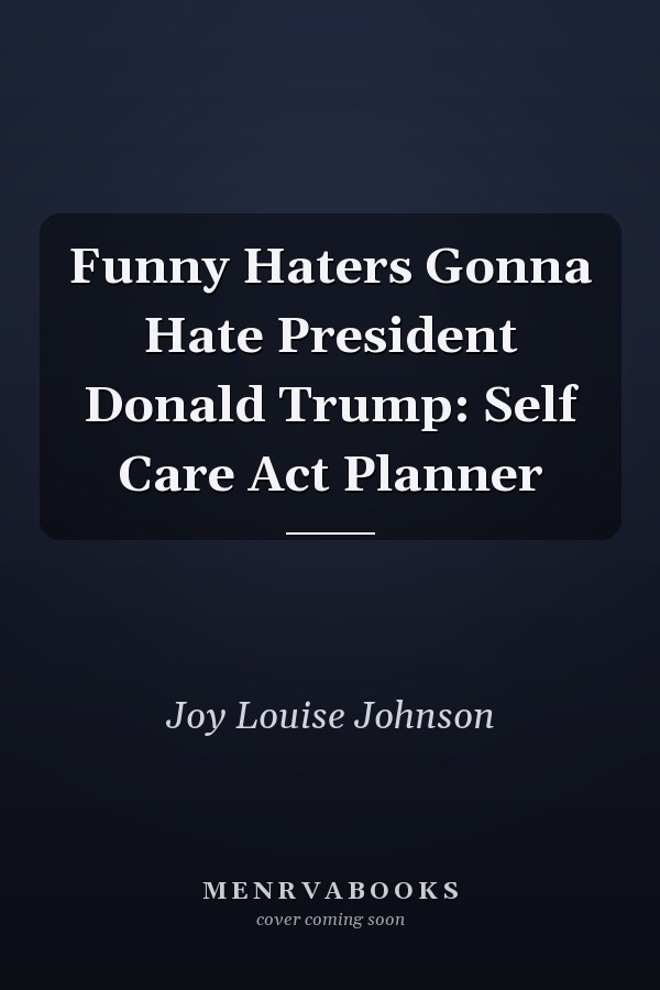 Funny Haters Gonna Hate President Donald Trump: Self Care Act Planner