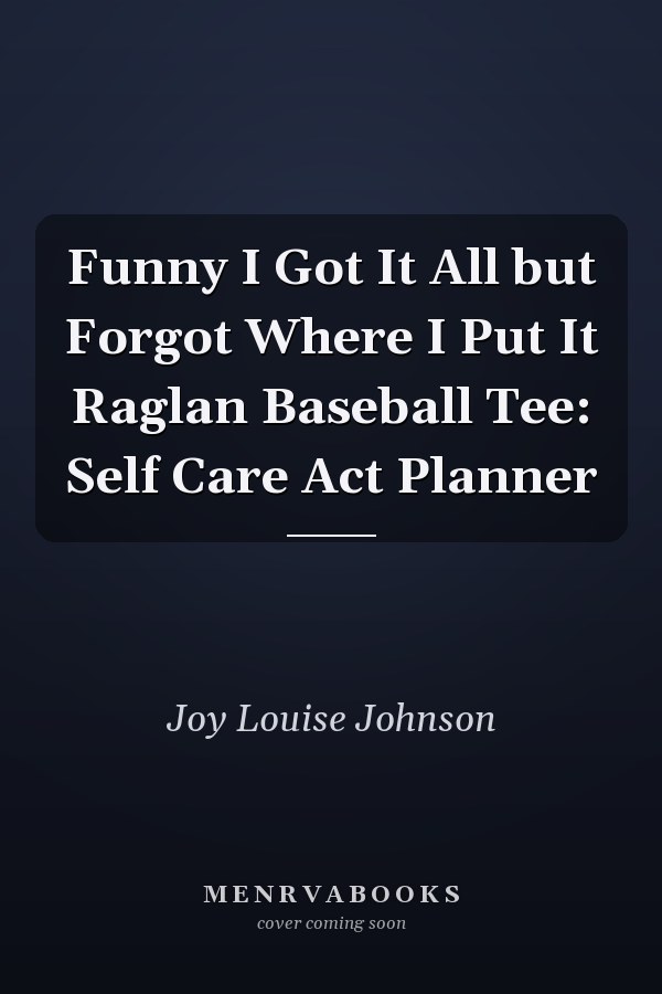 Funny I Got It All but Forgot Where I Put It Raglan Baseball Tee: Self Care Act Planner