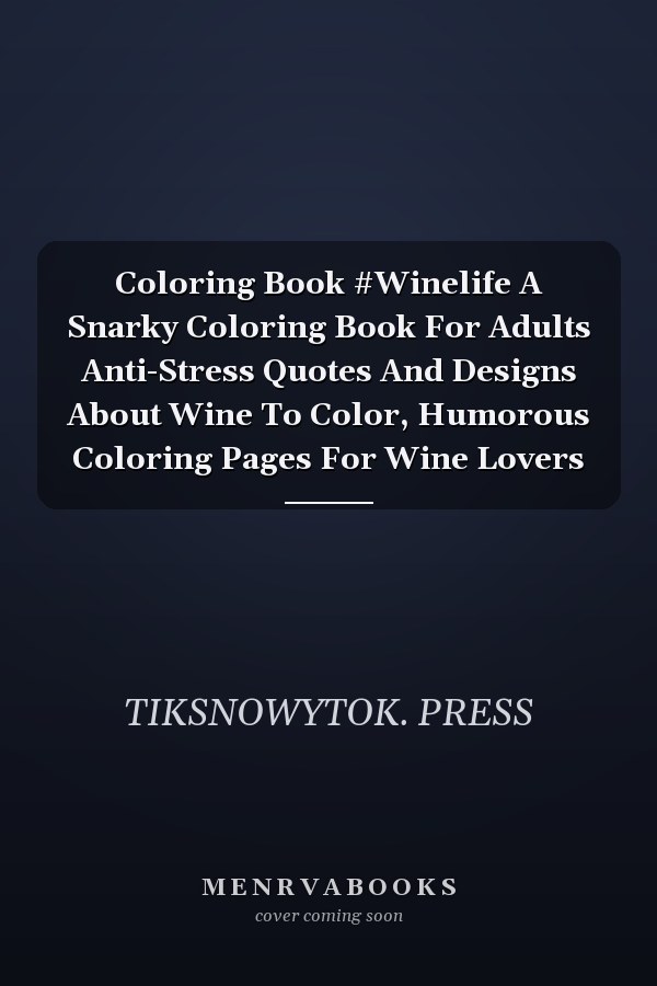 Coloring Book #Winelife A Snarky Coloring Book For Adults Anti-Stress Quotes And Designs About Wine To Color, Humorous Coloring Pages For Wine Lovers