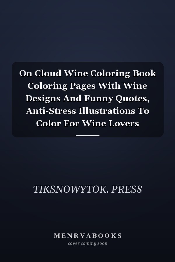 On Cloud Wine Coloring Book Coloring Pages With Wine Designs And Funny Quotes, Anti-Stress Illustrations To Color For Wine Lovers
