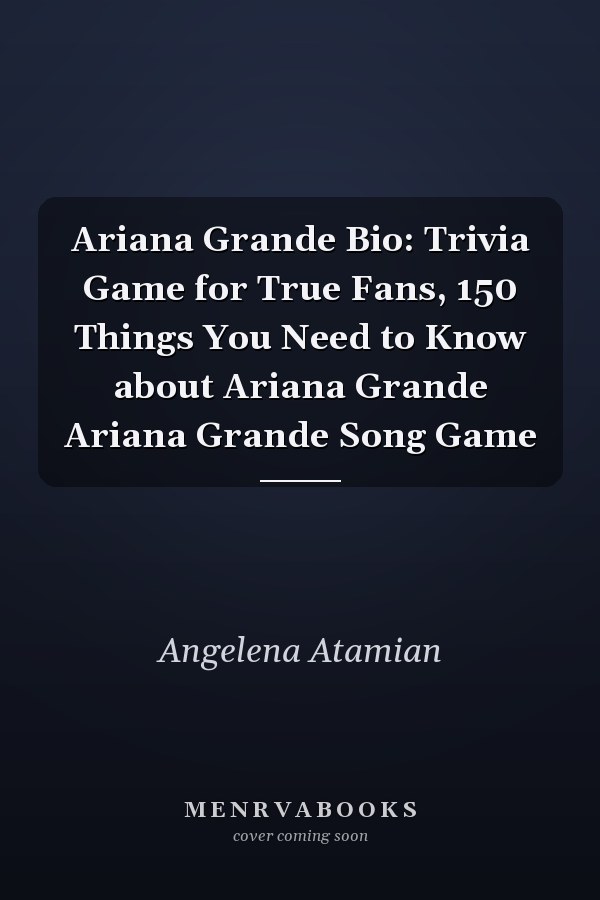 Ariana Grande Bio: Trivia Game for True Fans, 150 Things You Need to Know about Ariana Grande Ariana Grande Song Game