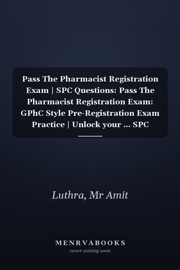 Pass The Pharmacist Registration Exam | SPC Questions: Pass The Pharmacist Registration Exam: GPhC Style Pre-Registration Exam Practice | Unlock your ... SPC Questions Covering High Weighted Areas