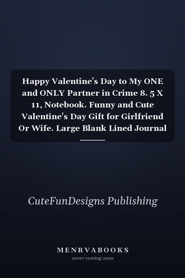 Happy Valentine's Day to My ONE and ONLY Partner in Crime 8. 5 X 11, Notebook. Funny and Cute Valentine's Day Gift for Girlfriend Or Wife. Large Blank Lined Journal with Heart, Love Words and Phrases