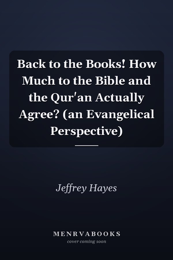 Back to the Books! How Much to the Bible and the Qur'an Actually Agree? (an Evangelical Perspective)
