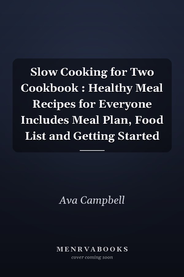 Slow Cooking for Two Cookbook : Healthy Meal Recipes for Everyone Includes Meal Plan, Food List and Getting Started