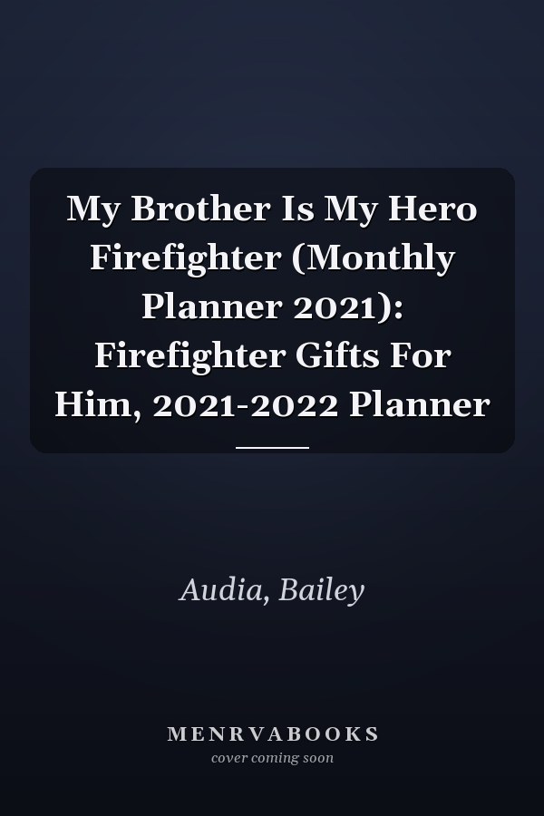 My Brother Is My Hero Firefighter (Monthly Planner 2021): Firefighter Gifts For Him, 2021-2022 Planner