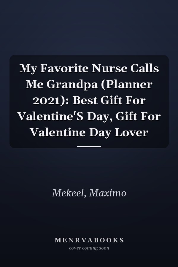 My Favorite Nurse Calls Me Grandpa (Planner 2021): Best Gift For Valentine'S Day, Gift For Valentine Day Lover