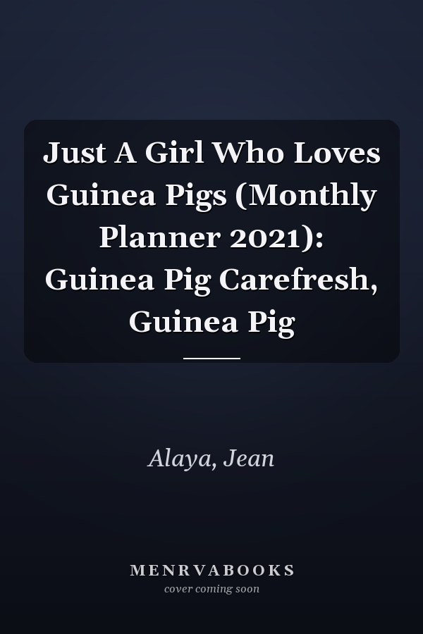 Just A Girl Who Loves Guinea Pigs (Monthly Planner 2021): Guinea Pig Carefresh, Guinea Pig