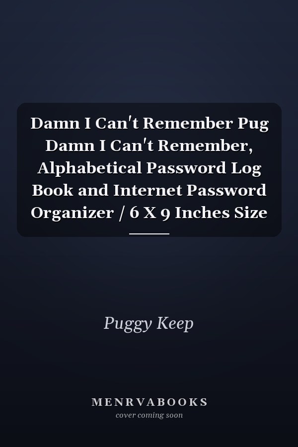 Damn I Can't Remember Pug Damn I Can't Remember, Alphabetical Password Log Book and Internet Password Organizer / 6 X 9 Inches Size