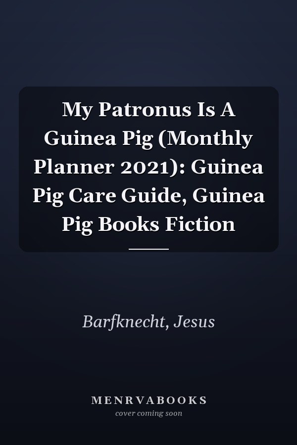 My Patronus Is A Guinea Pig (Monthly Planner 2021): Guinea Pig Care Guide, Guinea Pig Books Fiction