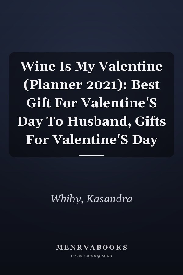 Wine Is My Valentine (Planner 2021): Best Gift For Valentine'S Day To Husband, Gifts For Valentine'S Day