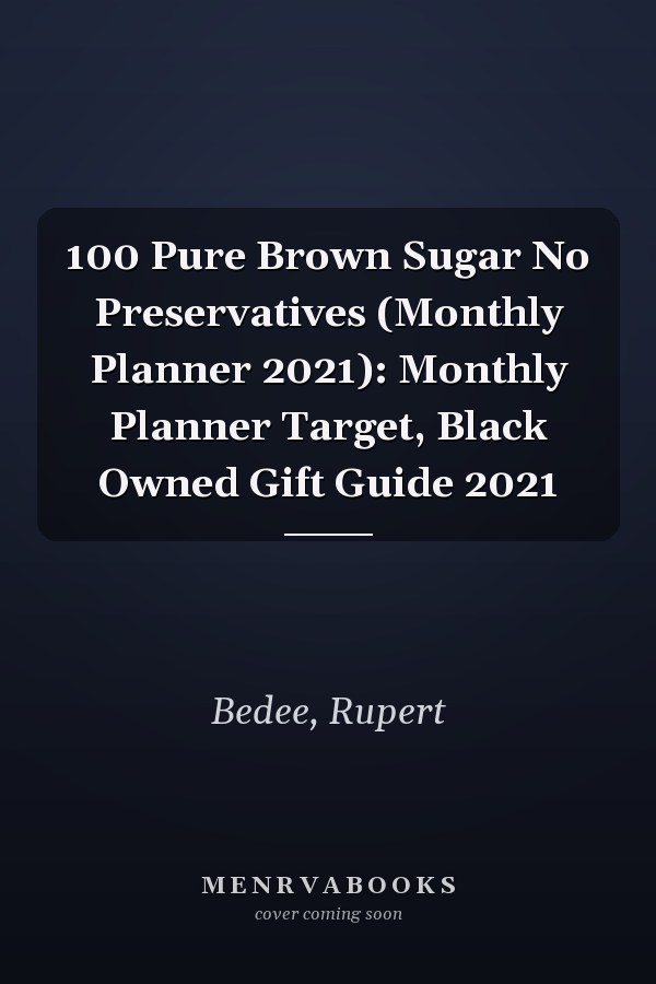 100 Pure Brown Sugar No Preservatives (Monthly Planner 2021): Monthly Planner Target, Black Owned Gift Guide 2021