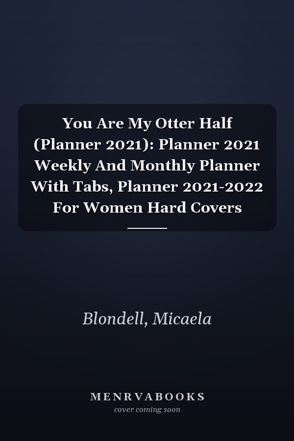 You Are My Otter Half (Planner 2021): Planner 2021 Weekly And Monthly Planner With Tabs, Planner 2021-2022 For Women Hard Covers