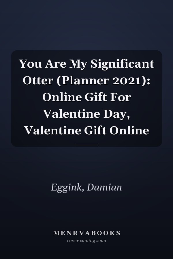 You Are My Significant Otter (Planner 2021): Online Gift For Valentine Day, Valentine Gift Online