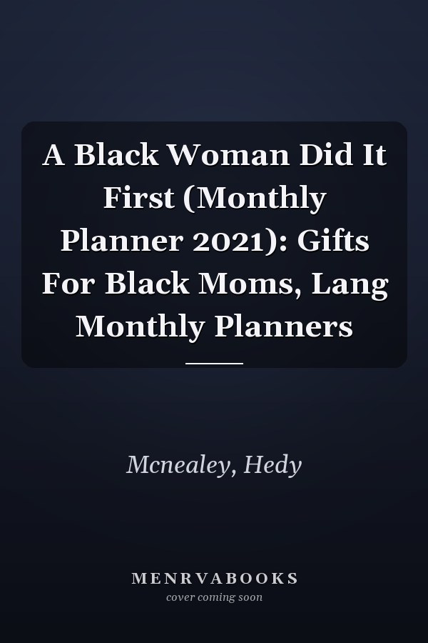 A Black Woman Did It First (Monthly Planner 2021): Gifts For Black Moms, Lang Monthly Planners