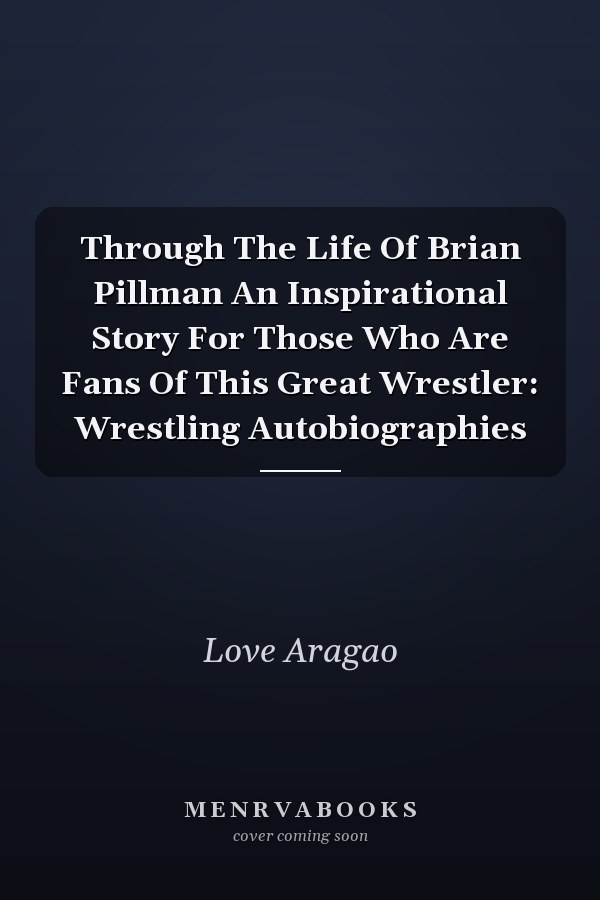 Through The Life Of Brian Pillman An Inspirational Story For Those Who Are Fans Of This Great Wrestler: Wrestling Autobiographies