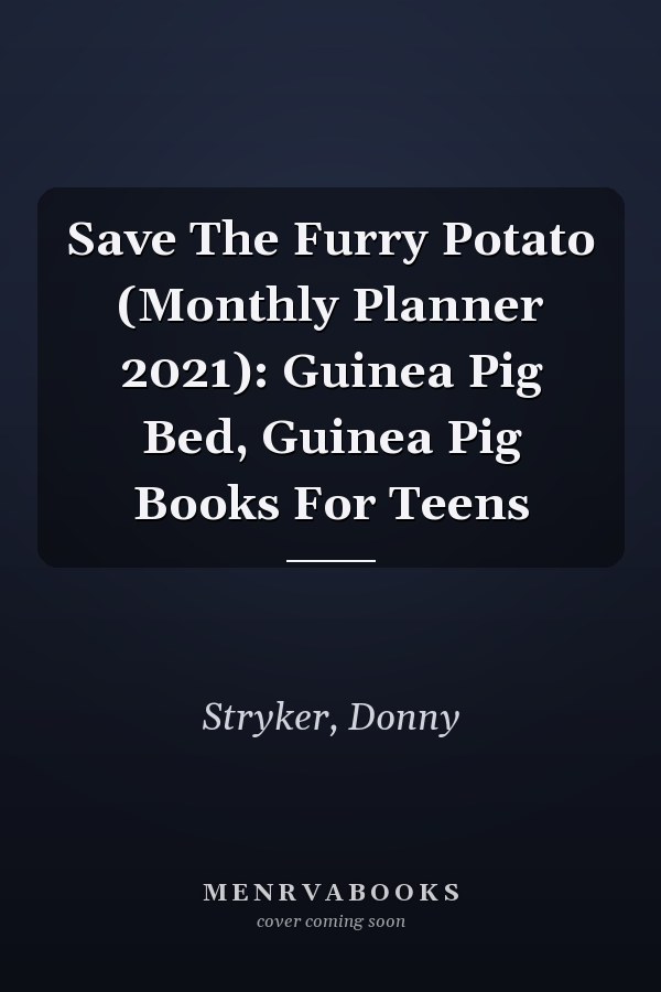 Save The Furry Potato (Monthly Planner 2021): Guinea Pig Bed, Guinea Pig Books For Teens