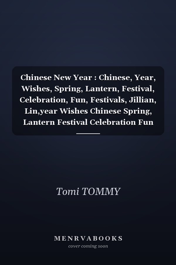 Chinese New Year : Chinese, Year, Wishes, Spring, Lantern, Festival, Celebration, Fun, Festivals, Jillian, Lin,year Wishes Chinese Spring, Lantern Festival Celebration Fun Festivals, Jillian Lin